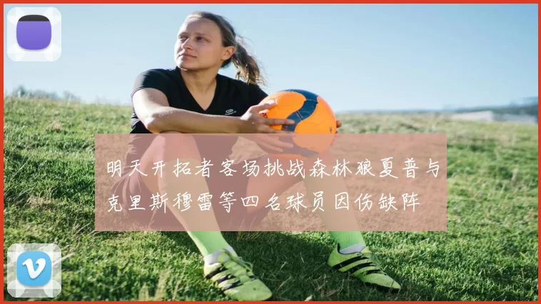 明天开拓者客场挑战森林狼夏普与克里斯穆雷等四名球员因伤缺阵